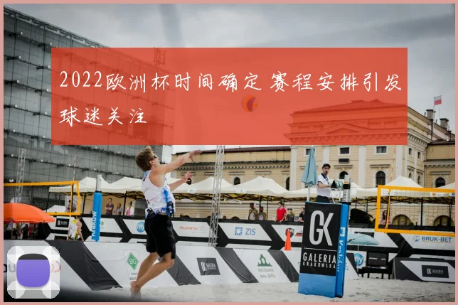 2022欧洲杯时间确定 赛程安排引发球迷关注