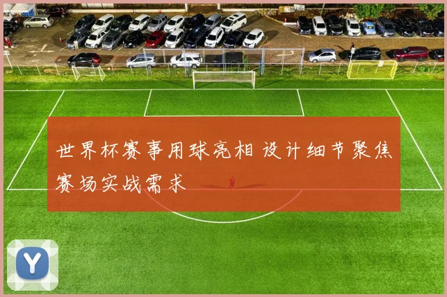 世界杯赛事用球亮相 设计细节聚焦赛场实战需求
